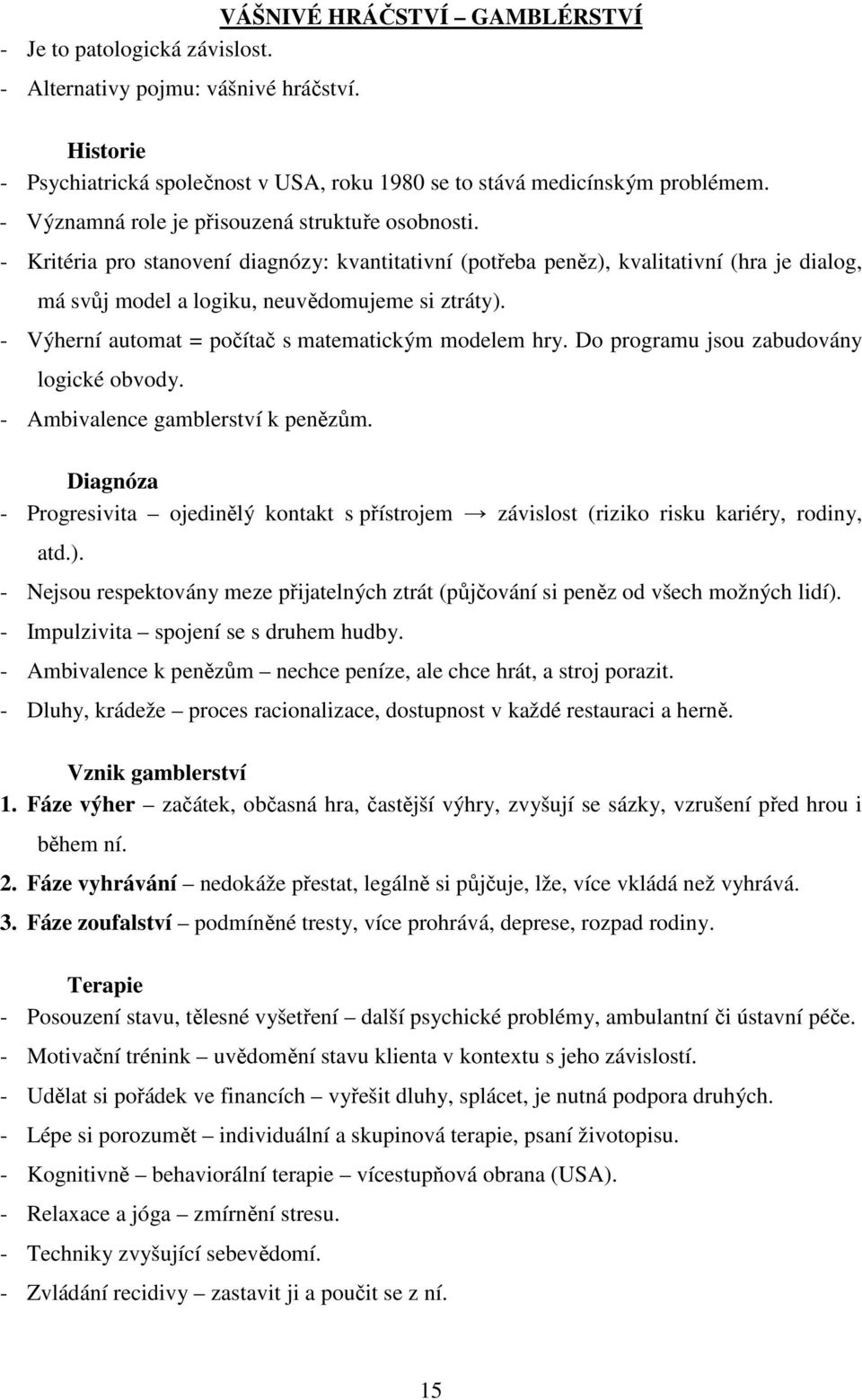 - Výherní automat = počítač s matematickým modelem hry. Do programu jsou zabudovány logické obvody. - Ambivalence gamblerství k penězům.