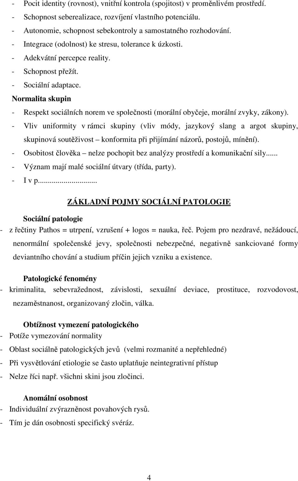 Normalita skupin - Respekt sociálních norem ve společnosti (morální obyčeje, morální zvyky, zákony).