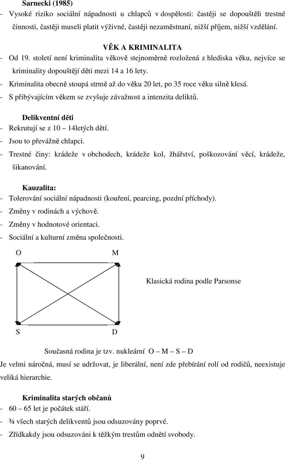 - Kriminalita obecně stoupá strmě až do věku 20 let, po 35 roce věku silně klesá. - S přibývajícím věkem se zvyšuje závažnost a intenzita deliktů. Delikventní děti - Rekrutují se z 10 14letých dětí.