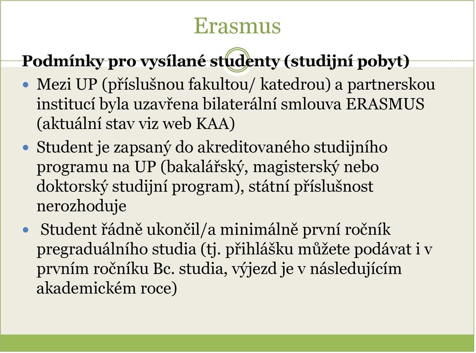 (bakalářský, magisterský nebo doktorský studijní program), státní příslušnost nerozhoduje Student řádně ukončil/a minimálně