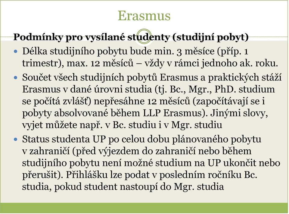 studium se počítá zvlášť) nepřesáhne 12 měsíců (započítávají se i pobyty absolvované během LLP Erasmus). Jinými slovy, vyjet můžete např. v Bc. studiu i v Mgr.