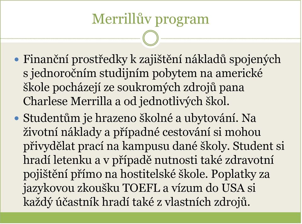 Na životní náklady a případné cestování si mohou přivydělat prací na kampusu dané školy.