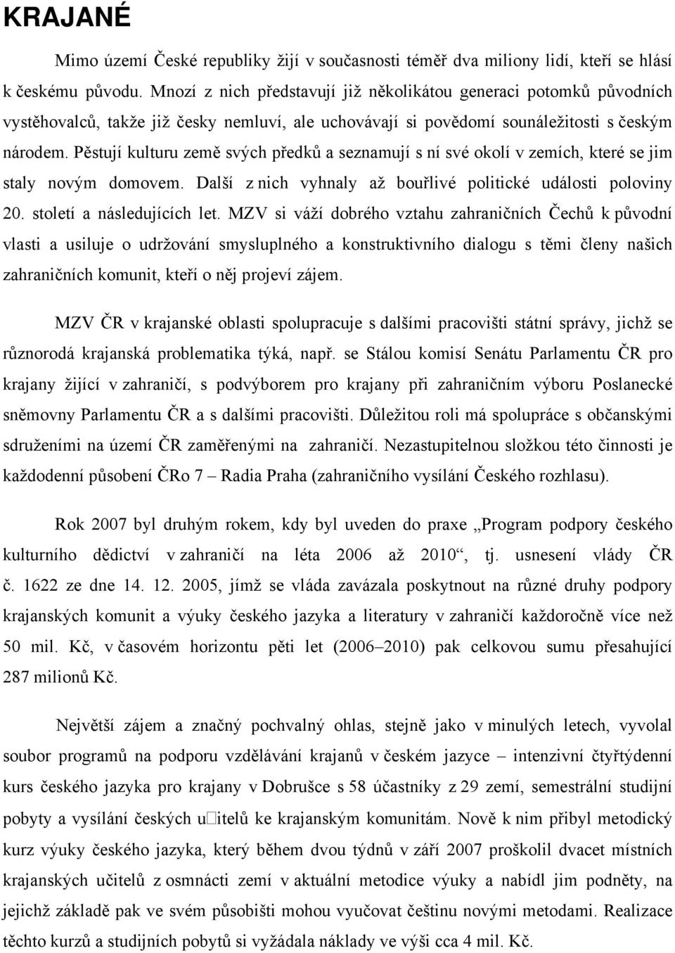 Pěstují kulturu země svých předků a seznamují s ní své okolí v zemích, které se jim staly novým domovem. Další z nich vyhnaly až bouřlivé politické události poloviny 20. století a následujících let.