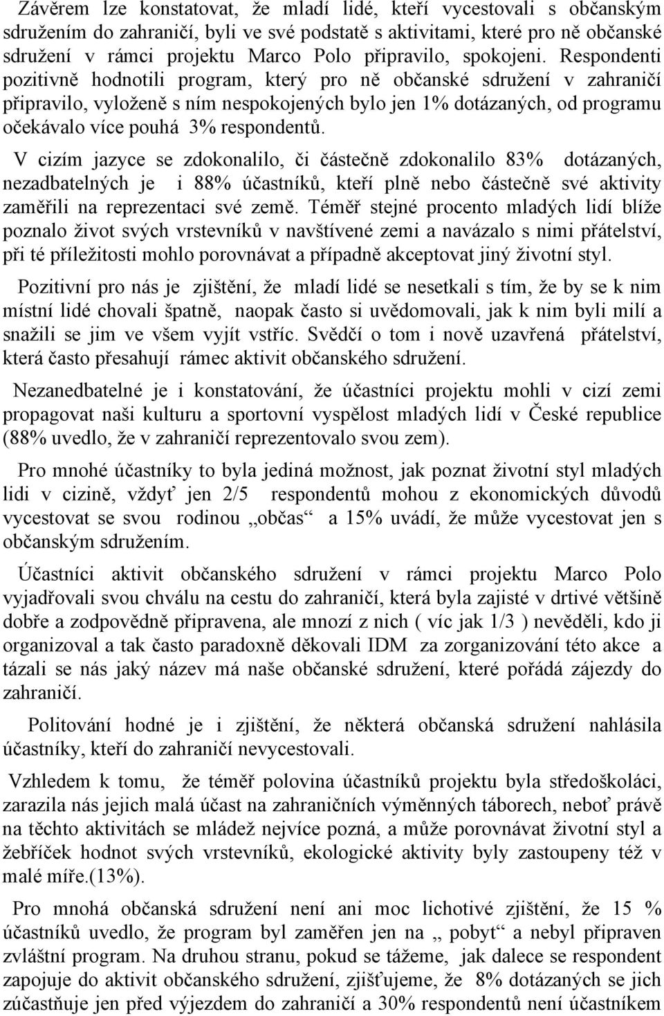 Respondenti pozitivně hodnotili program, který pro ně občanské sdružení v zahraničí připravilo, vyloženě s ním nespokojených bylo jen 1% dotázaných, od programu očekávalo více pouhá 3% respondentů.