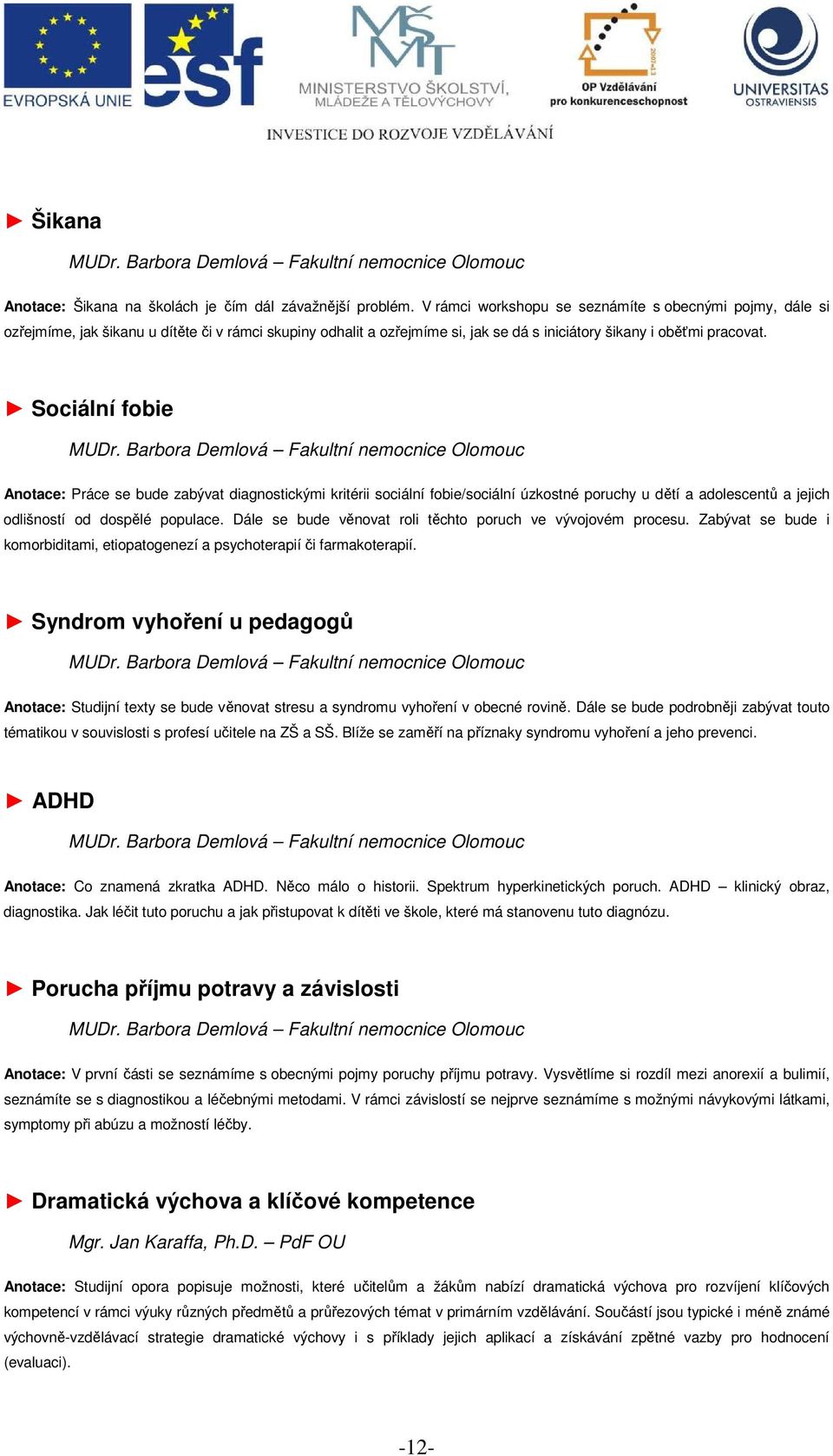 Barbora Demlová Fakultní nemocnice Olomouc Anotace: Práce se bude zabývat diagnostickými kritérii sociální fobie/sociální úzkostné poruchy u dětí a adolescentů a jejich odlišností od dospělé populace.