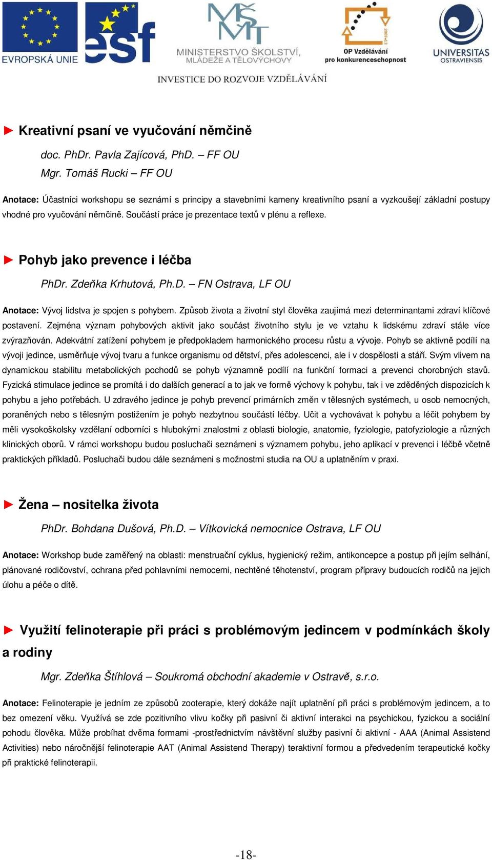 Součástí práce je prezentace textů v plénu a reflexe. Pohyb jako prevence i léčba PhDr. Zdeňka Krhutová, Ph.D. FN Ostrava, LF OU Anotace: Vývoj lidstva je spojen s pohybem.