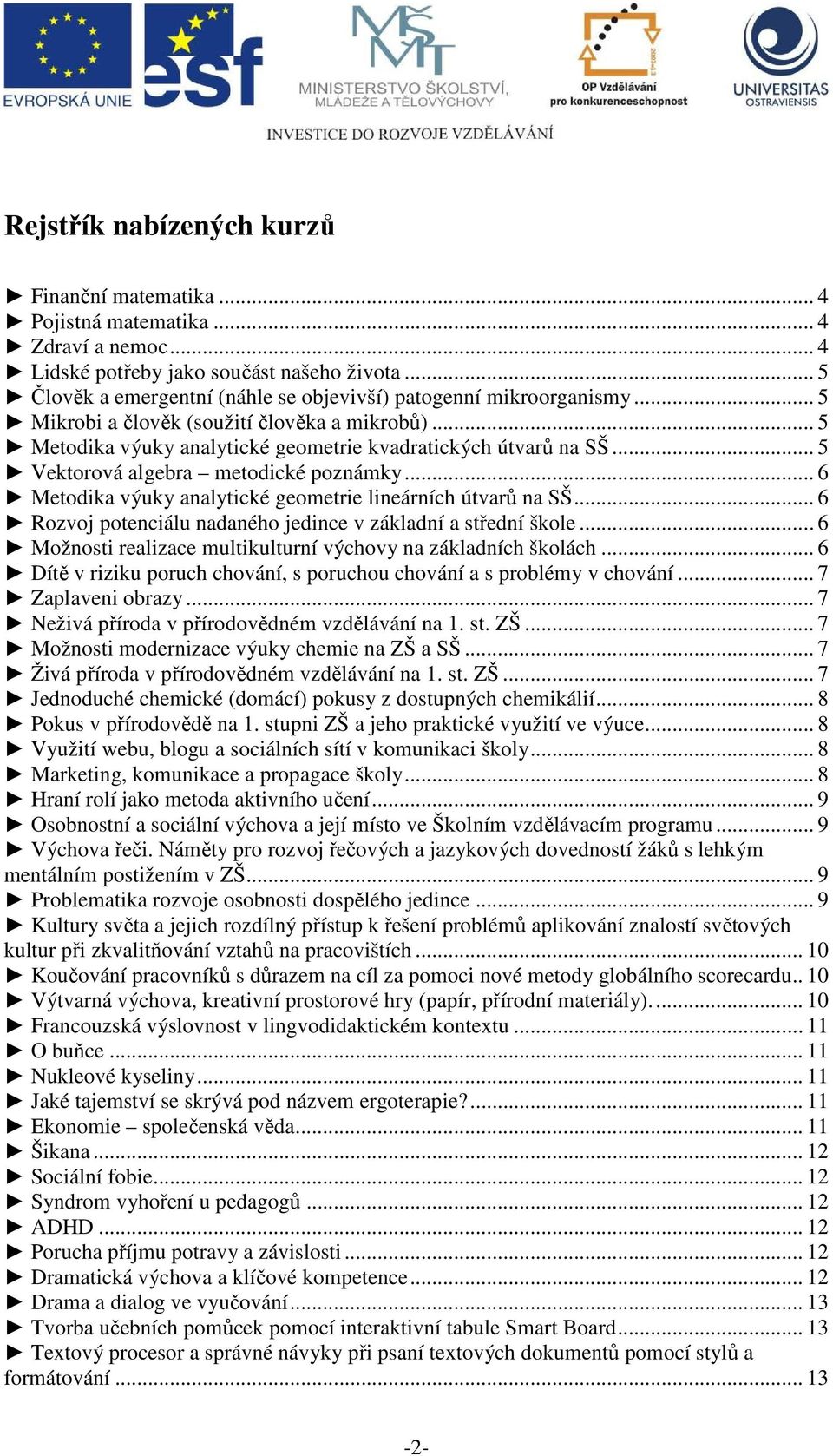 .. 5 Vektorová algebra metodické poznámky... 6 Metodika výuky analytické geometrie lineárních útvarů na SŠ... 6 Rozvoj potenciálu nadaného jedince v základní a střední škole.