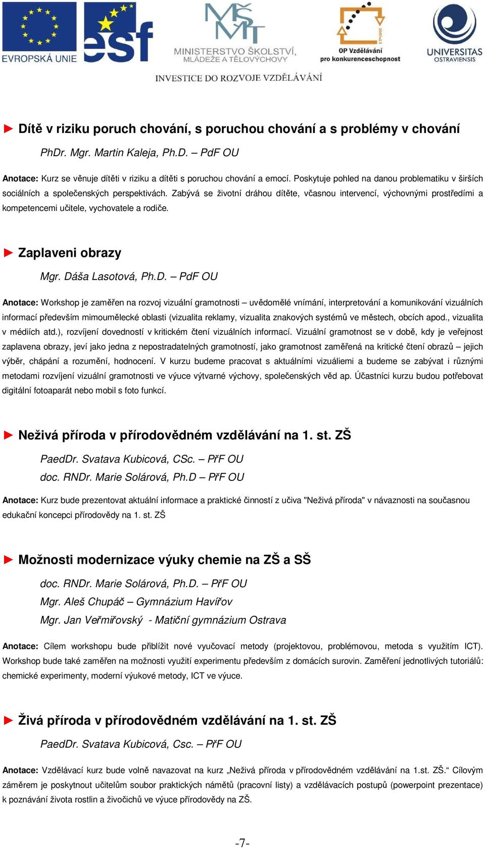 Zabývá se životní dráhou dítěte, včasnou intervencí, výchovnými prostředími a kompetencemi učitele, vychovatele a rodiče. Zaplaveni obrazy Mgr. Dá