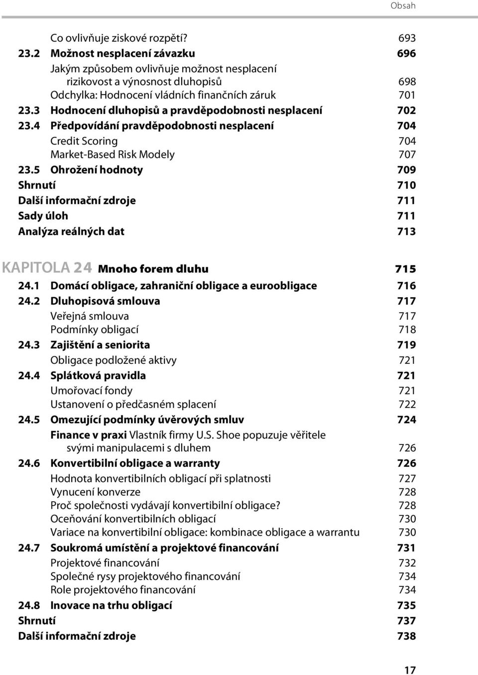 3 Hodnocení dluhopisů a pravděpodobnosti nesplacení 702 23.4 Předpovídání pravděpodobnosti nesplacení 704 Credit Scoring 704 Market-Based Risk Modely 707 23.