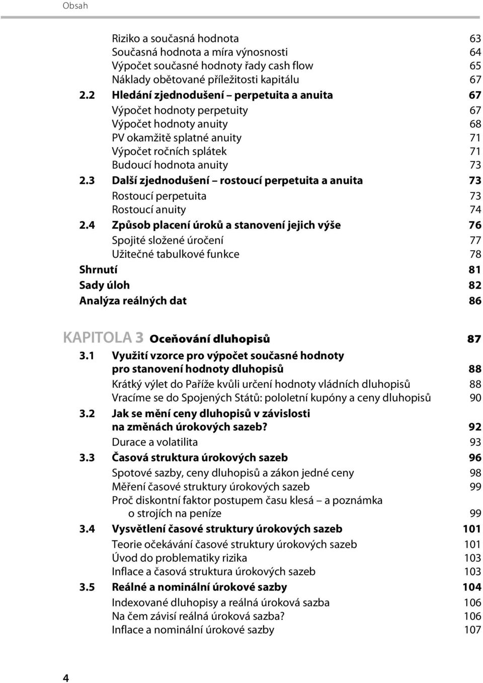 3 Další zjednodušení rostoucí perpetuita a anuita 73 Rostoucí perpetuita 73 Rostoucí anuity 74 2.