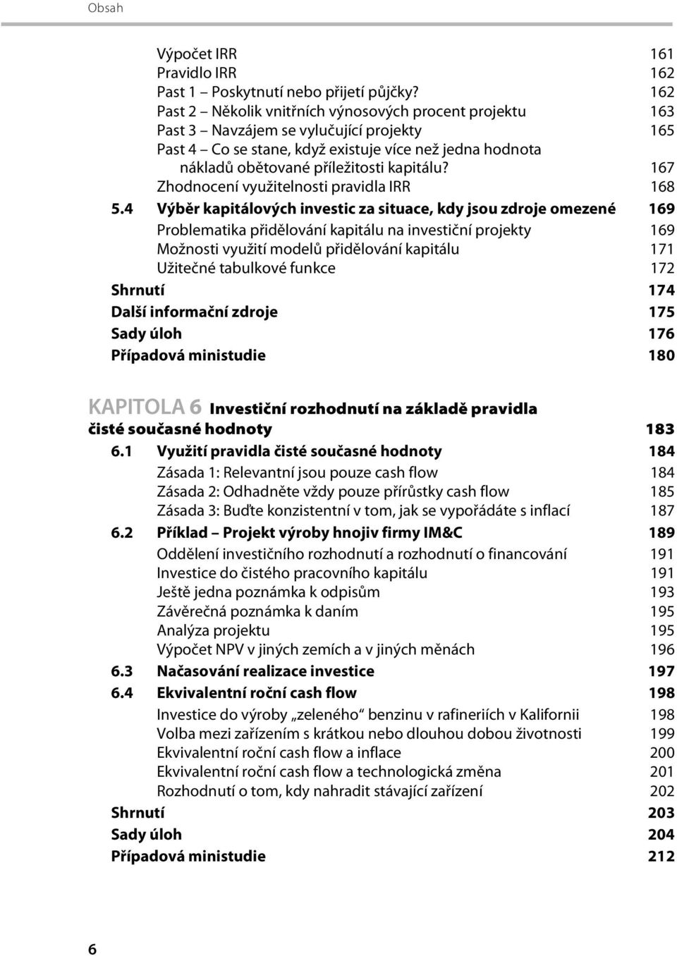 kapitálu? 167 Zhodnocení využitelnosti pravidla IRR 168 5.