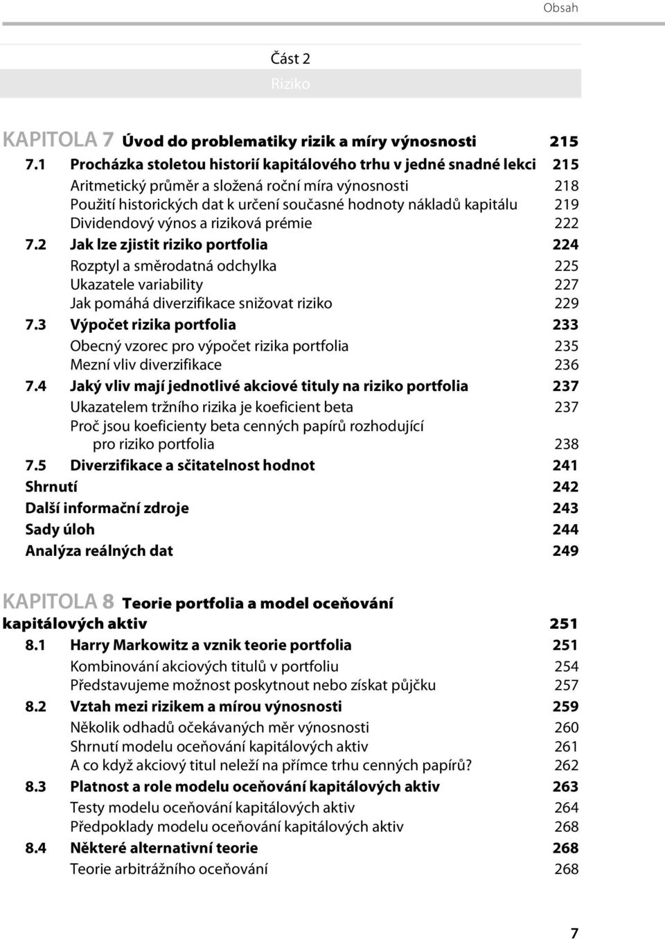 Dividendový výnos a riziková prémie 222 7.2 Jak lze zjistit riziko portfolia 224 Rozptyl a směrodatná odchylka 225 Ukazatele variability 227 Jak pomáhá diverzifikace snižovat riziko 229 7.