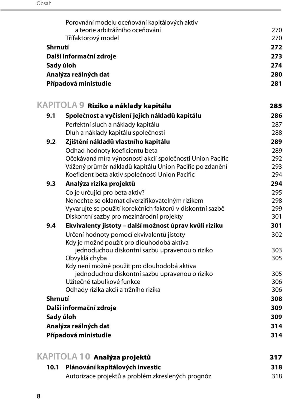 2 Zjištění nákladů vlastního kapitálu 289 Odhad hodnoty koeficientu beta 289 Očekávaná míra výnosnosti akcií společnosti Union Pacific 292 Vážený průměr nákladů kapitálu Union Pacific po zdanění 293