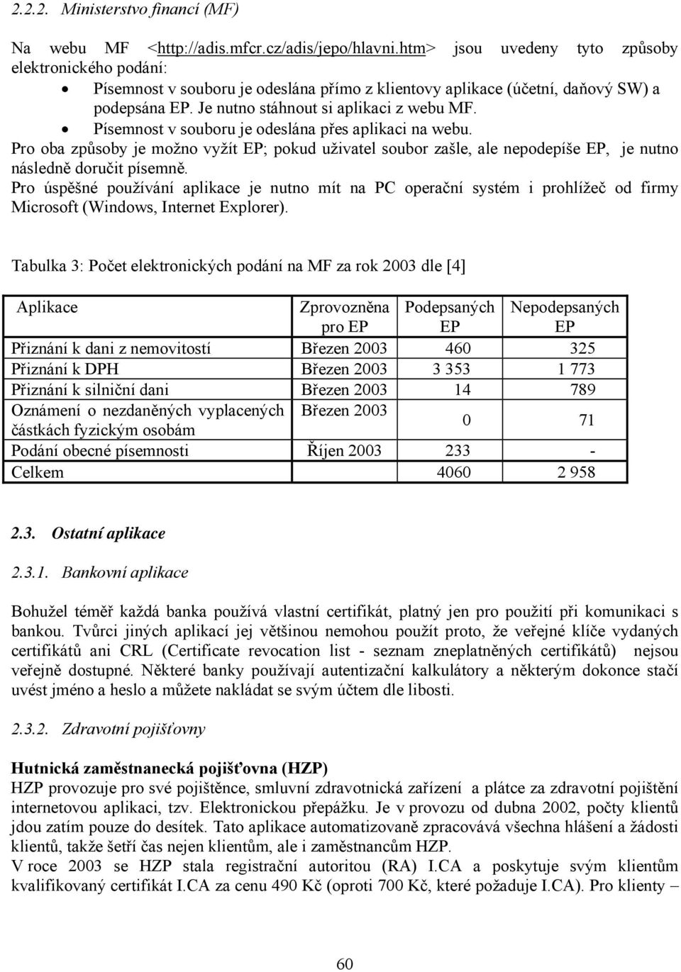 Písemnost v souboru je odeslána přes aplikaci na webu. Pro oba způsoby je možno vyžít EP; pokud uživatel soubor zašle, ale nepodepíše EP, je nutno následně doručit písemně.