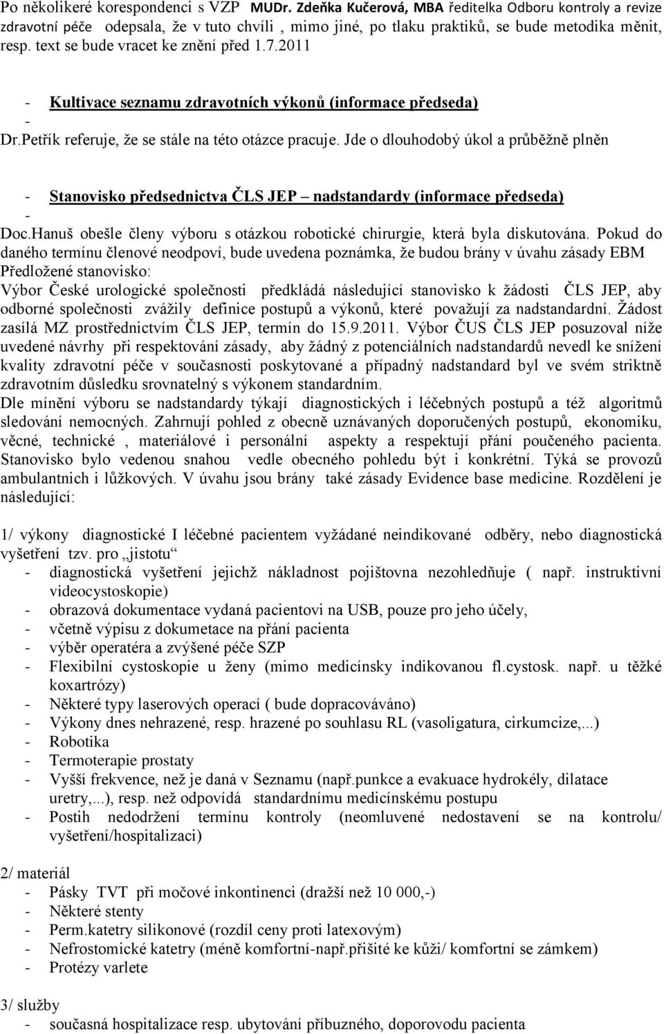 Jde o dlouhodobý úkol a průběžně plněn - Stanovisko předsednictva ČLS JEP nadstandardy (informace předseda) - Doc.Hanuš obešle členy výboru s otázkou robotické chirurgie, která byla diskutována.