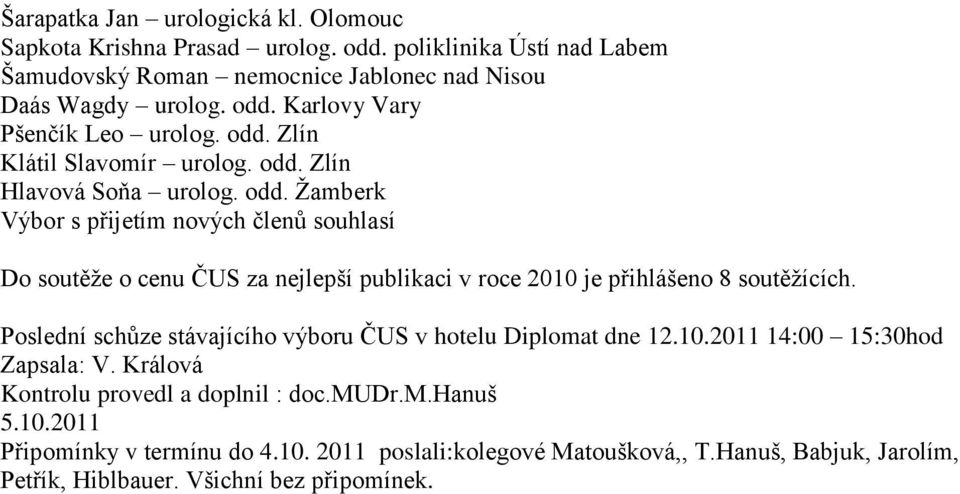 Poslední schůze stávajícího výboru ČUS v hotelu Diplomat dne 12.10.2011 14:00 15:30hod Zapsala: V. Králová Kontrolu provedl a doplnil : doc.mudr.m.hanuš 5.10.2011 Připomínky v termínu do 4.