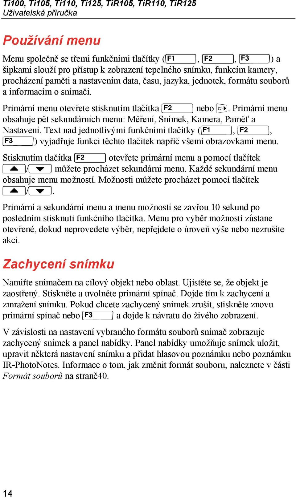 Primární menu obsahuje pět sekundárních menu: Měření, Snímek, Kamera, Paměť a Nastavení. Text nad jednotlivými funkčními tlačítky (,, ) vyjadřuje funkci těchto tlačítek napříč všemi obrazovkami menu.