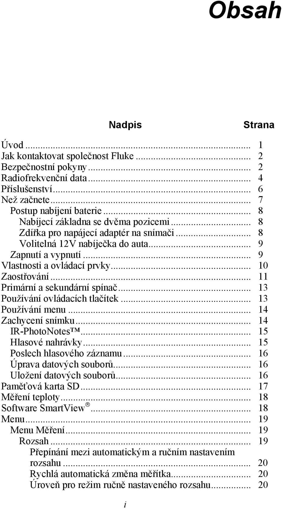 .. 11 Primární a sekundární spínač... 13 Používání ovládacích tlačítek... 13 Používání menu... 14 Zachycení snímku... 14 IR-PhotoNotes... 15 Hlasové nahrávky... 15 Poslech hlasového záznamu.