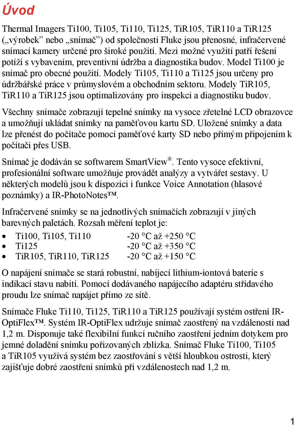 Modely Ti105, Ti110 a Ti125 jsou určeny pro údržbářské práce v průmyslovém a obchodním sektoru. Modely TiR105, TiR110 a TiR125 jsou optimalizovány pro inspekci a diagnostiku budov.