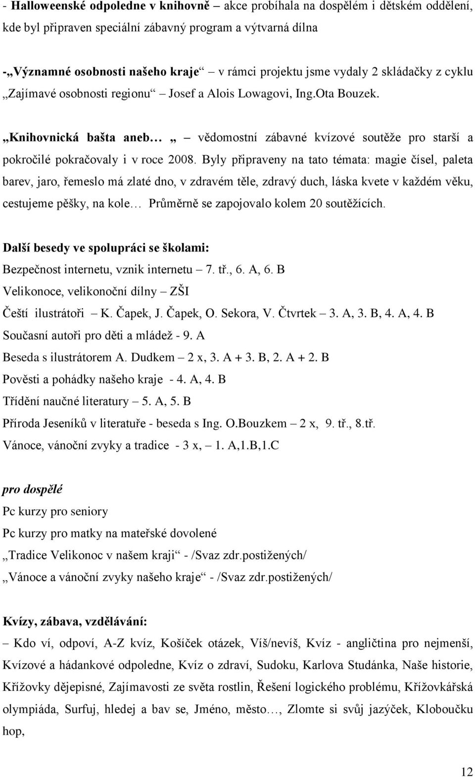 Knihovnická bašta aneb vědomostní zábavné kvízové soutěţe pro starší a pokročilé pokračovaly i v roce 2008.