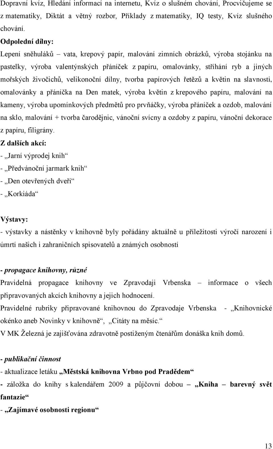 ţivočichů, velikonoční dílny, tvorba papírových řetězů a květin na slavnosti, omalovánky a přáníčka na Den matek, výroba květin z krepového papíru, malování na kameny, výroba upomínkových předmětů