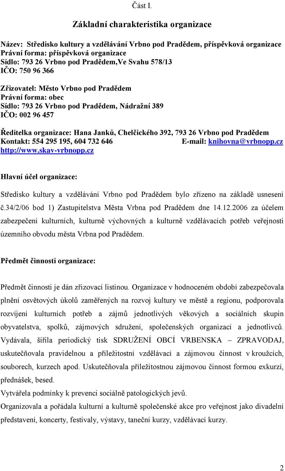 578/13 IČO: 750 96 366 Zřizovatel: Město Vrbno pod Pradědem Právní forma: obec Sídlo: 793 26 Vrbno pod Pradědem, Nádraţní 389 IČO: 002 96 457 Ředitelka organizace: Hana Janků, Chelčického 392, 793 26