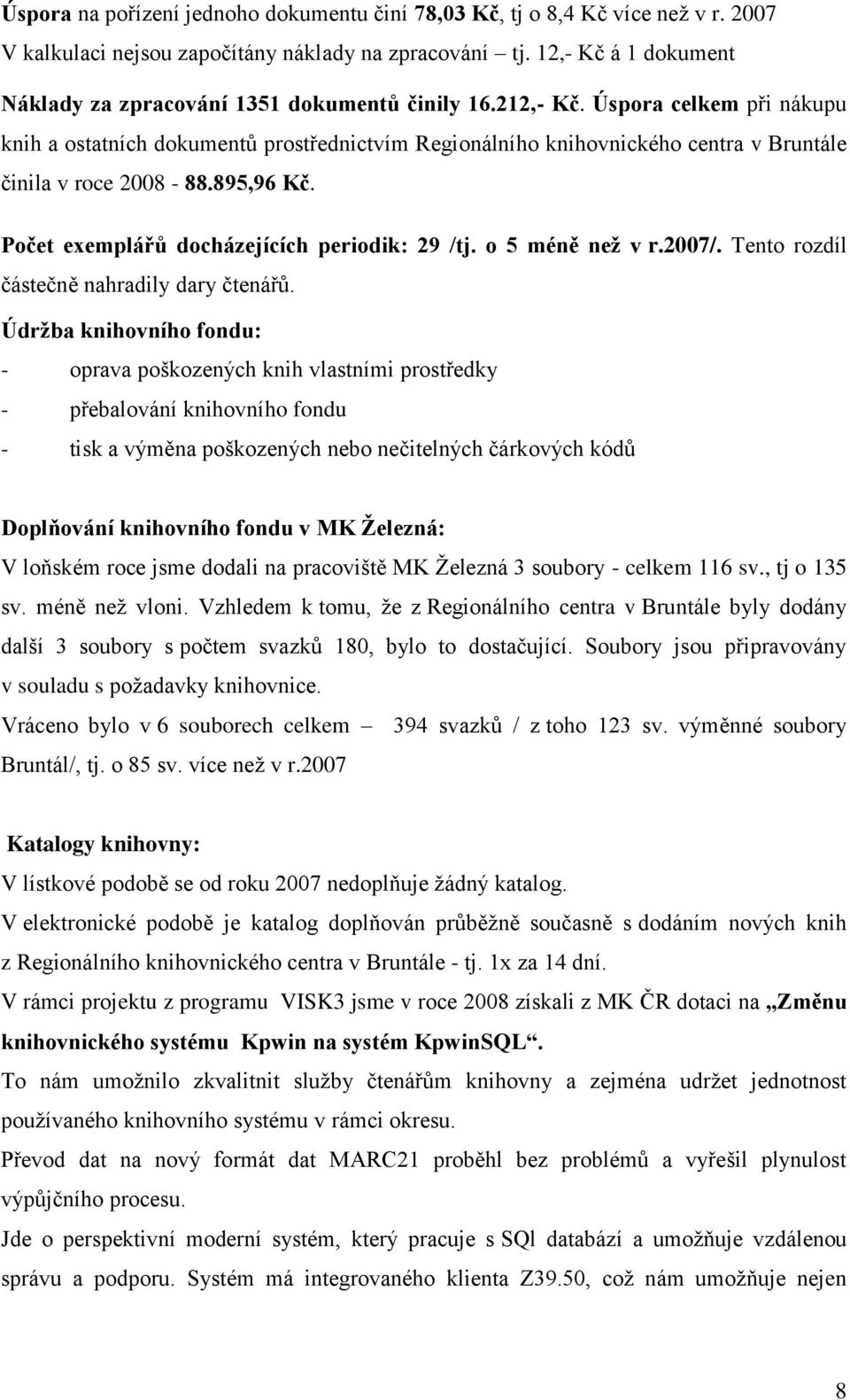 Úspora celkem při nákupu knih a ostatních dokumentů prostřednictvím Regionálního knihovnického centra v Bruntále činila v roce 2008-88.895,96 Kč. Počet exemplářů docházejících periodik: 29 /tj.