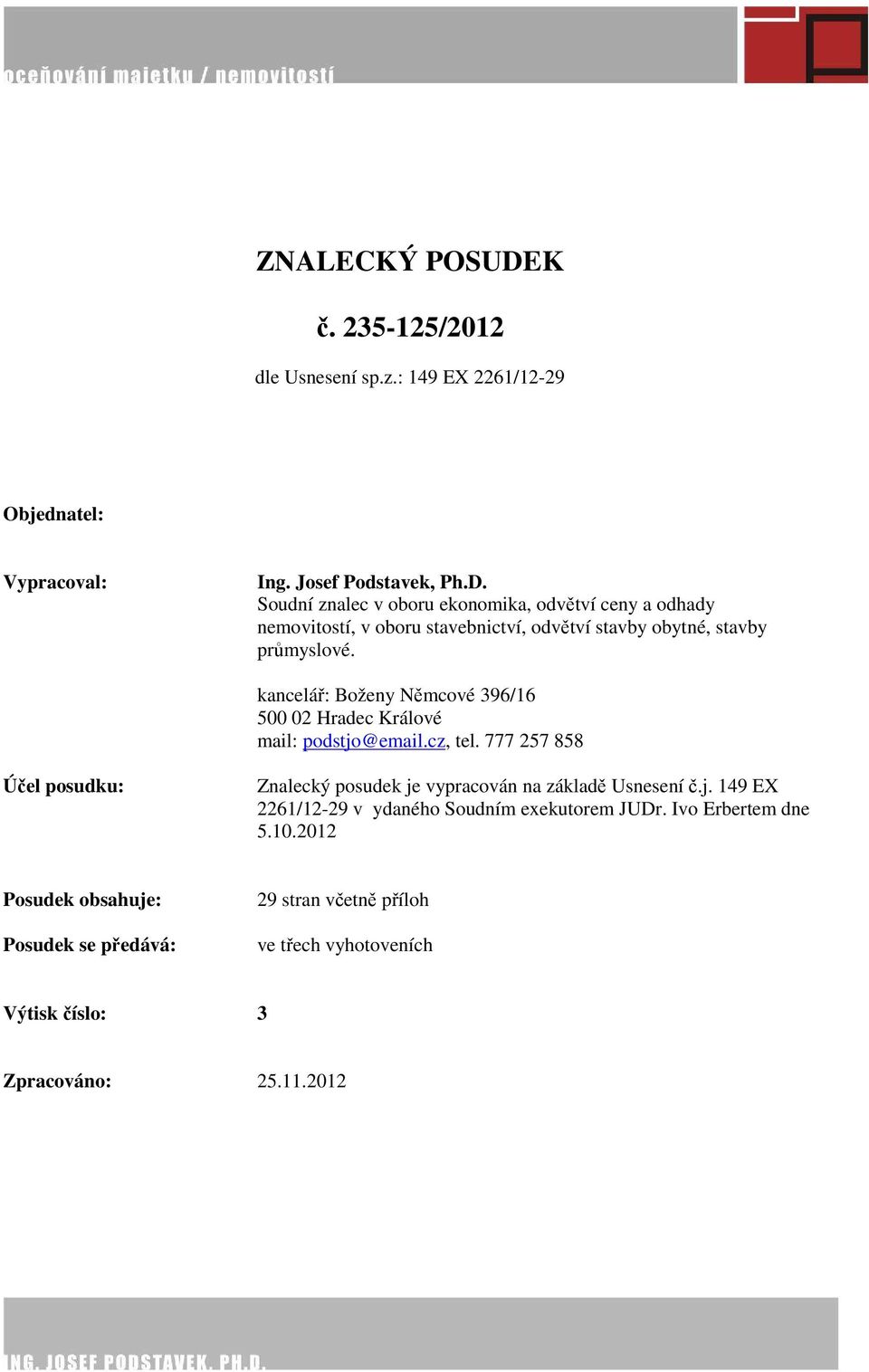 777 257 858 Účel posudku: Znalecký posudek je vypracován na základě Usnesení č.j. 149 EX 2261/12-29 v ydaného Soudním exekutorem JUDr. Ivo Erbertem dne 5.