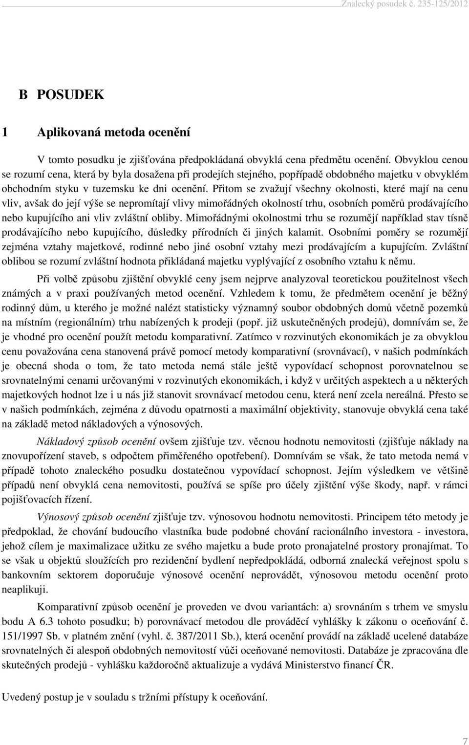 Přitom se zvažují všechny okolnosti, které mají na cenu vliv, avšak do její výše se nepromítají vlivy mimořádných okolností trhu, osobních poměrů prodávajícího nebo kupujícího ani vliv zvláštní