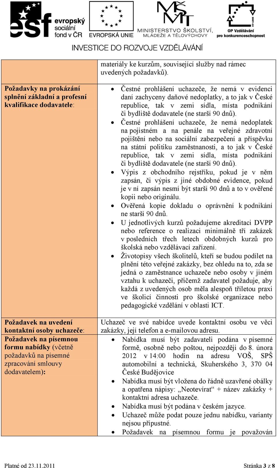 smlouvy dodavatelem): Čestné prohlášení uchazeče, ţe nemá v evidenci daní zachyceny daňové nedoplatky, a to jak v České republice, tak v zemi sídla, místa podnikání či bydliště dodavatele (ne starší