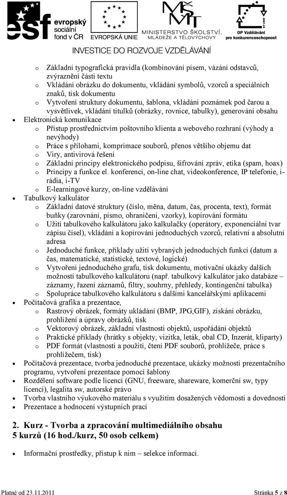 klienta a webového rozhraní (výhody a nevýhody) o Práce s přílohami, komprimace souborů, přenos většího objemu dat o Viry, antivirová řešení o Základní principy elektronického podpisu, šifrování