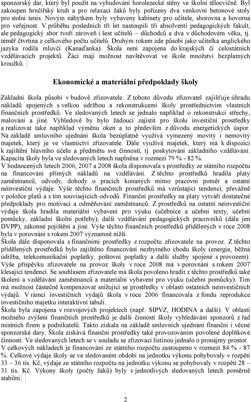 Vprůběhu posledních tří let nastoupili tři absolventi pedagogických fakult, ale pedagogický sbor tvoří zároveň i šest učitelů důchodců a dva v důchodovém věku, tj.