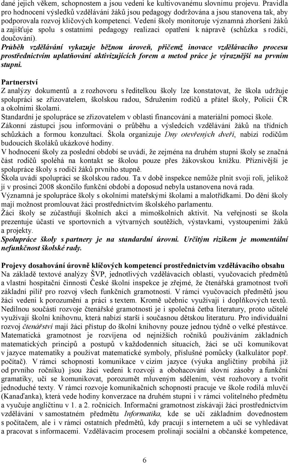 Vedení školy monitoruje významná zhoršení žáků a zajišťuje spolu s ostatními pedagogy realizaci opatření k nápravě (schůzka s rodiči, doučování).