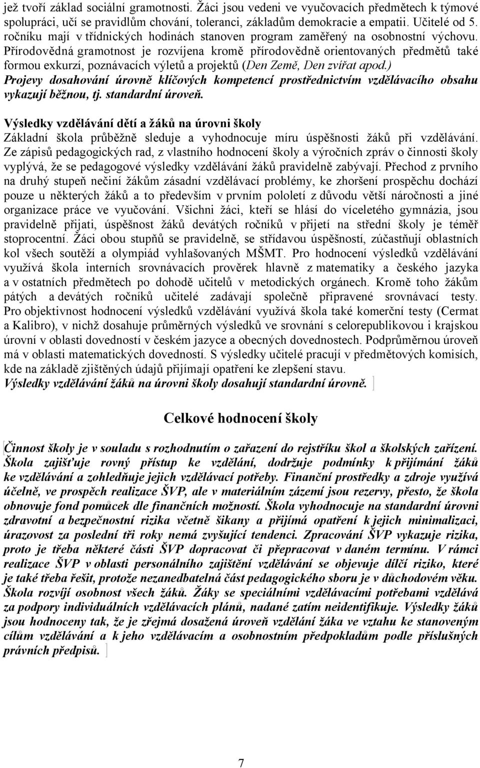 Přírodovědná gramotnost je rozvíjena kromě přírodovědně orientovaných předmětů také formou exkurzí, poznávacích výletů a projektů (Den Země, Den zvířat apod.