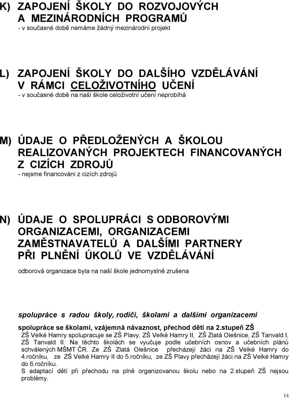 ORGANIZACEMI, ORGANIZACEMI ZAMĚSTNAVATELŮ A DALŠÍMI PARTNERY PŘI PLNĚNÍ ÚKOLŮ VE VZDĚLÁVÁNÍ odborová organizace byla na naší škole jednomyslně zrušena spolupráce s radou školy, rodiči, školami a