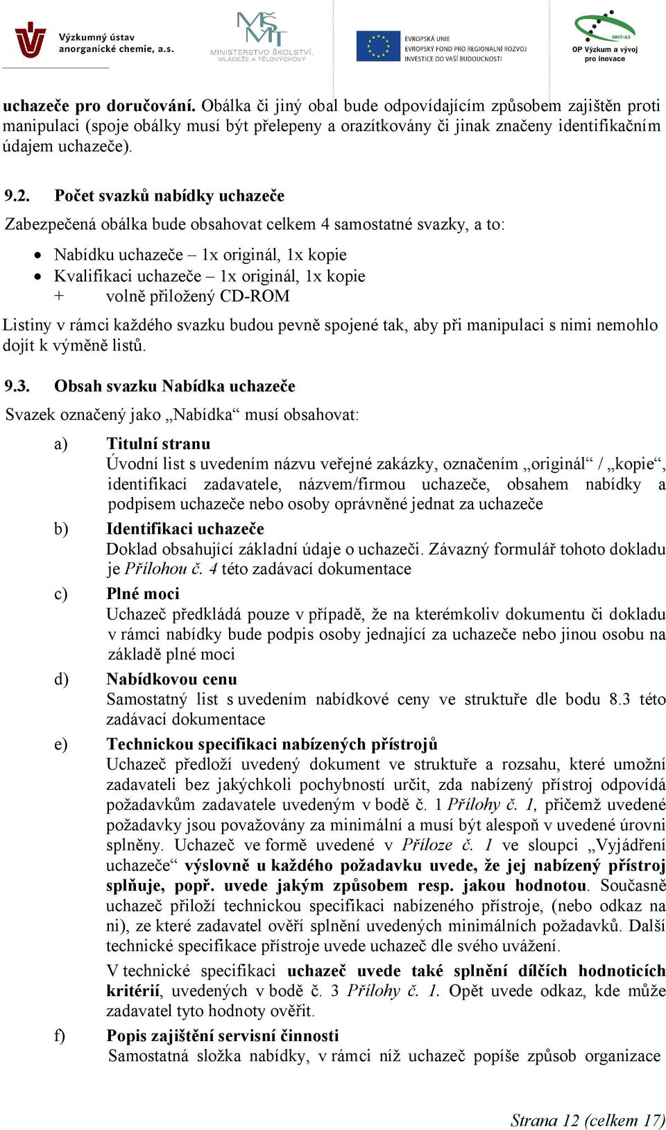 přiložený CD-ROM Listiny v rámci každého svazku budou pevně spojené tak, aby při manipulaci s nimi nemohlo dojít k výměně listů. 9.3.