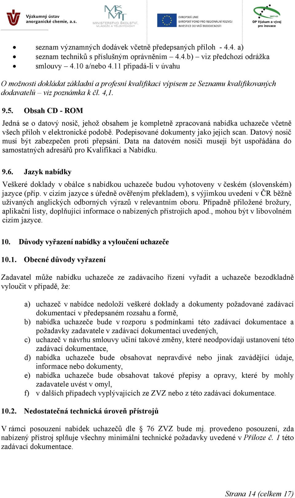 Obsah CD - ROM Jedná se o datový nosič, jehož obsahem je kompletně zpracovaná nabídka uchazeče včetně všech příloh v elektronické podobě. Podepisované dokumenty jako jejich scan.