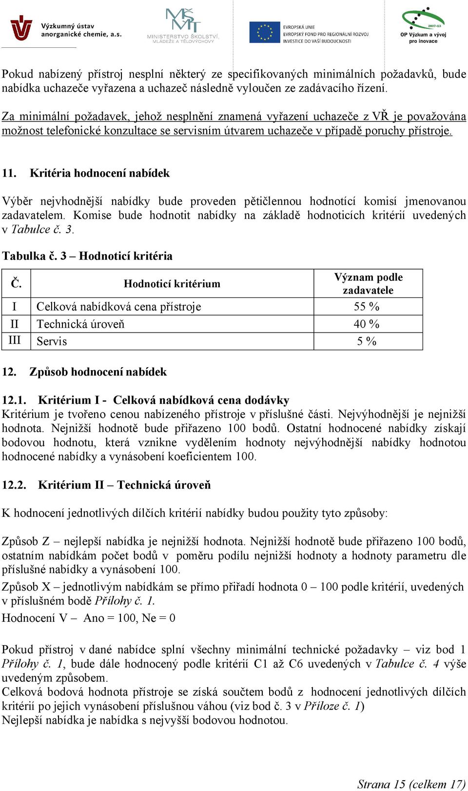 Kritéria hodnocení nabídek Výběr nejvhodnější nabídky bude proveden pětičlennou hodnotící komisí jmenovanou zadavatelem.