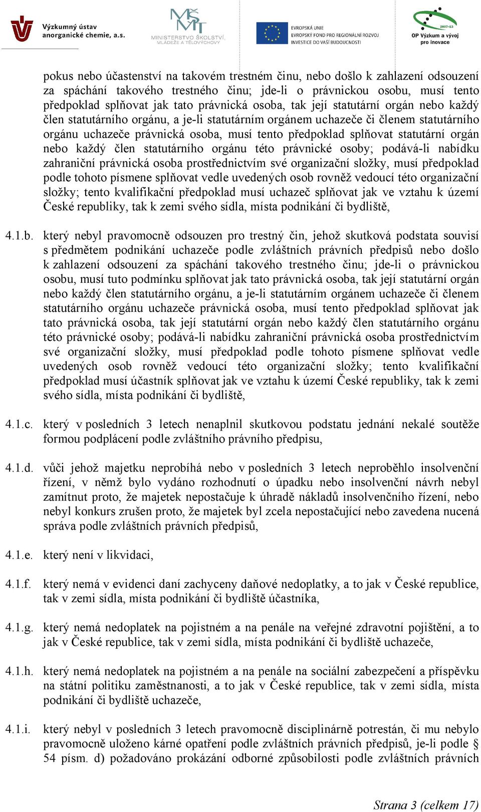 statutární orgán nebo každý člen statutárního orgánu této právnické osoby; podává-li nabídku zahraniční právnická osoba prostřednictvím své organizační složky, musí předpoklad podle tohoto písmene