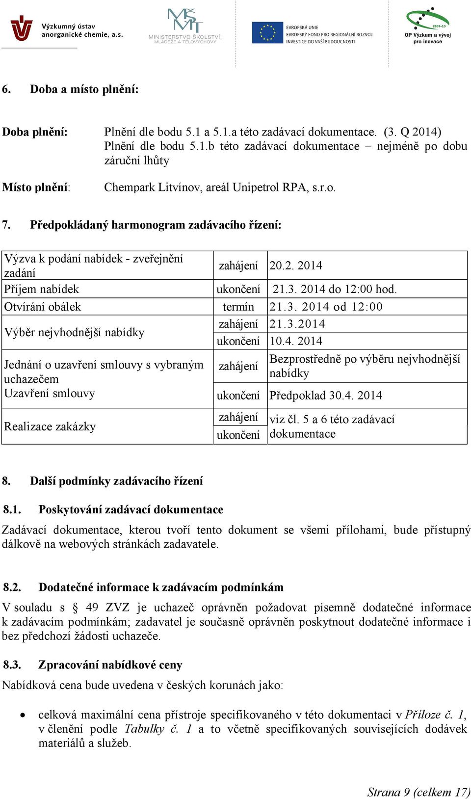 3.2014 ukončení 10.4. 2014 Jednání o uzavření smlouvy s vybraným uchazečem Uzavření smlouvy Realizace zakázky zahájení Bezprostředně po výběru nejvhodnější nabídky ukončení Předpoklad 30.4. 2014 zahájení ukončení viz čl.