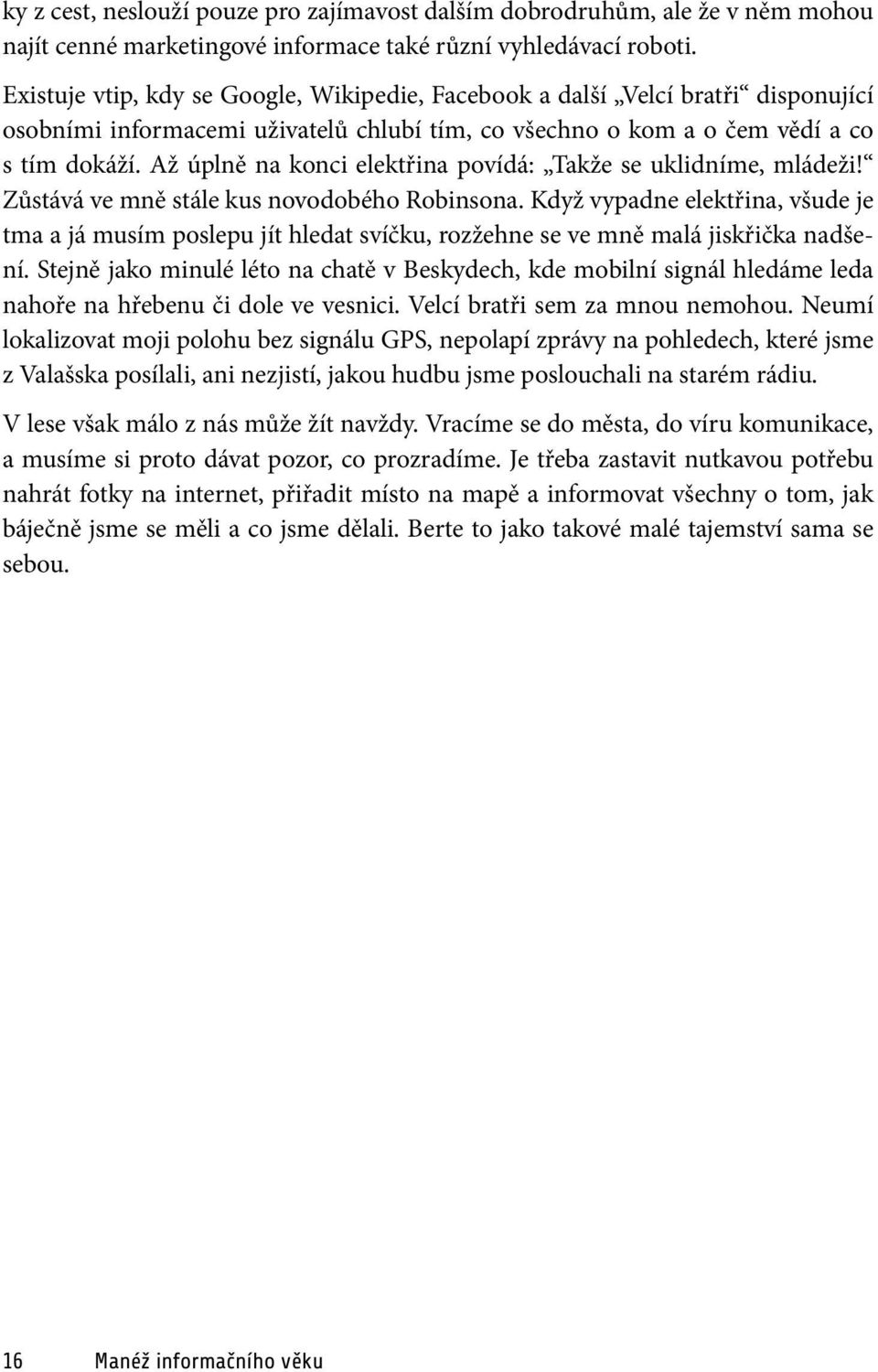 Až úplně na konci elektřina povídá: Takže se uklidníme, mládeži! Zůstává ve mně stále kus novodobého Robinsona.