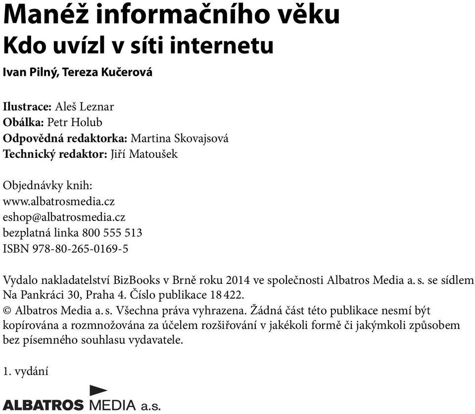cz bezplatná linka 800 555 513 ISBN 978-80-265-0169-5 Vydalo nakladatelství BizBooks v Brně roku 2014 ve společnosti Albatros Media a. s. se sídlem Na Pankráci 30, Praha 4.