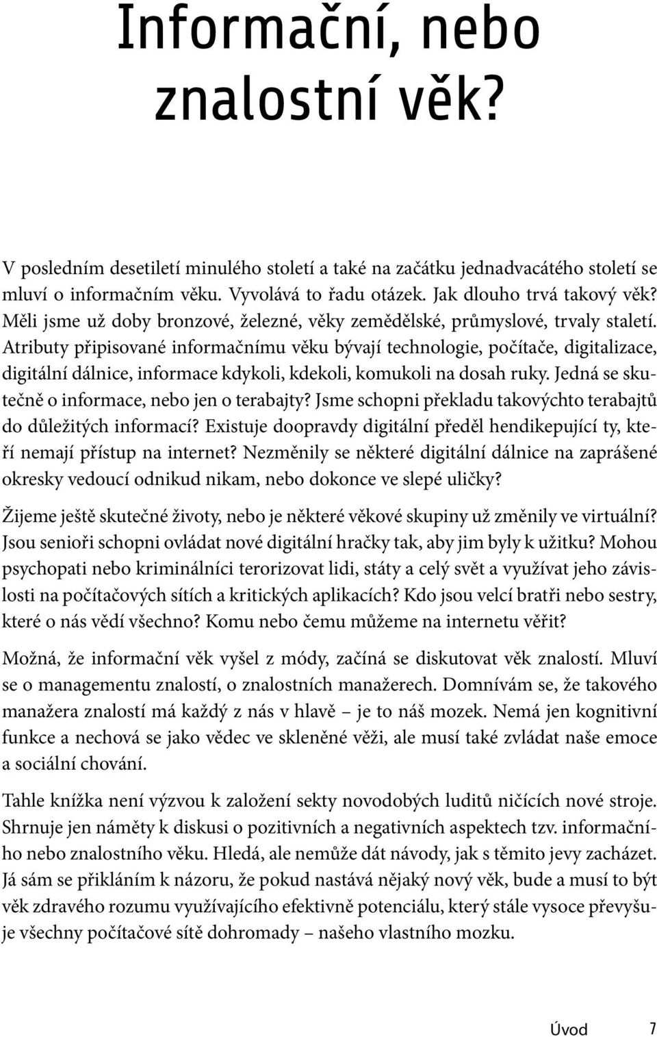 Atributy připisované informačnímu věku bývají technologie, počítače, digitalizace, digitální dálnice, informace kdykoli, kdekoli, komukoli na dosah ruky.