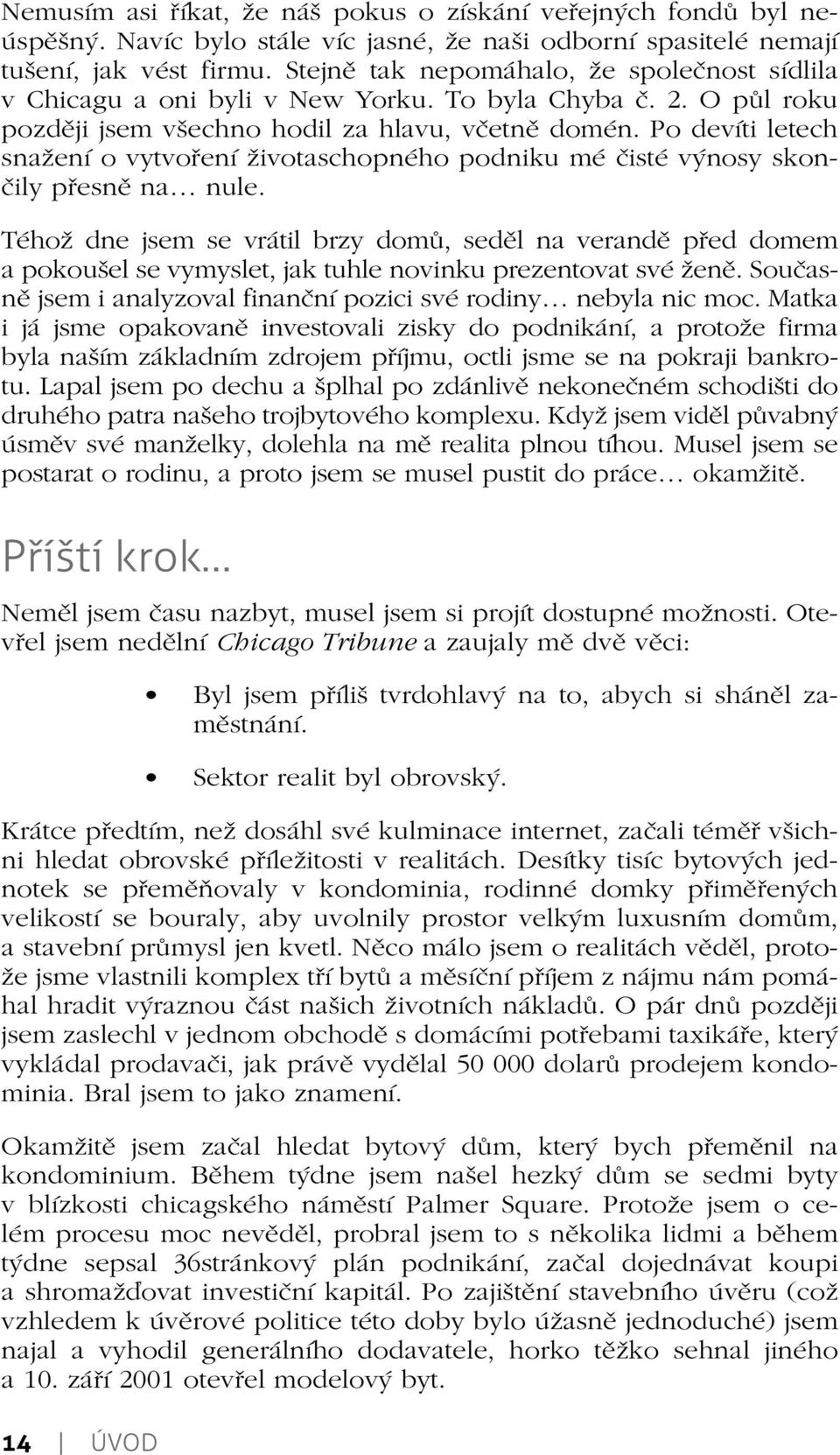 Po devíti letech snažení o vytvoření životaschopného podniku mé čisté výnosy skončily přesně na nule.