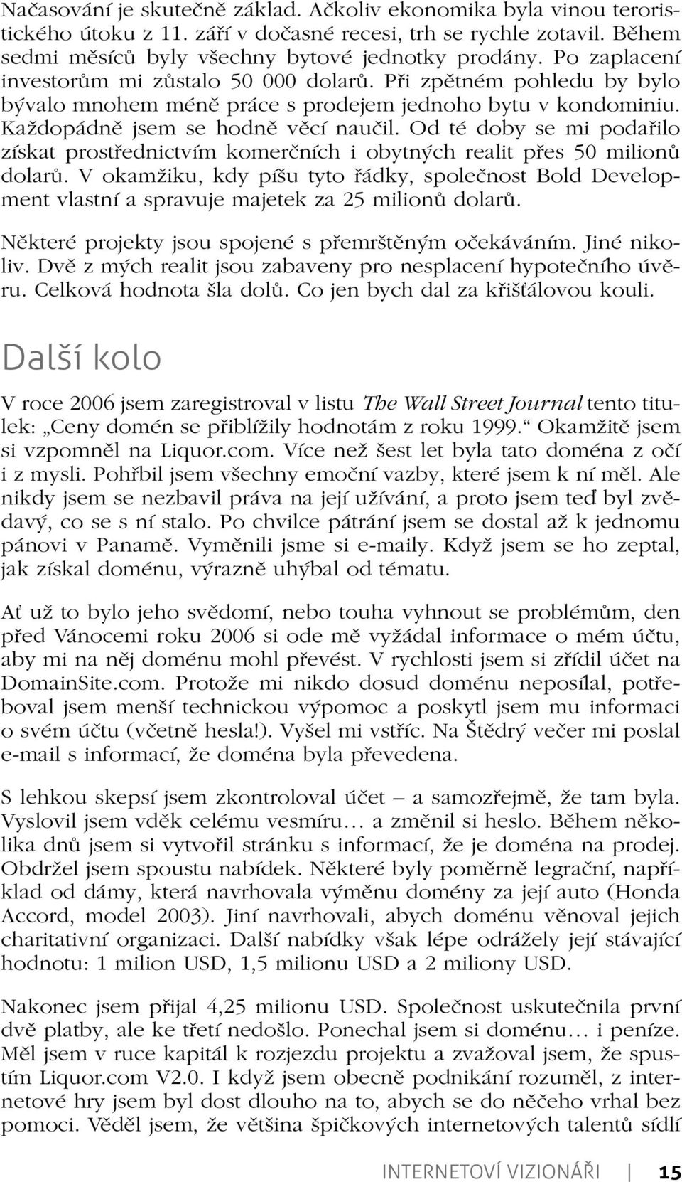 Od té doby se mi podařilo získat prostřednictvím komerčních i obytných realit přes 50 milionů dolarů.