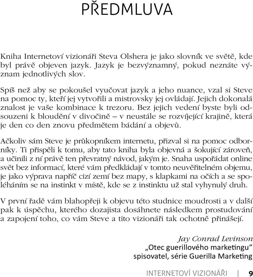 Bez jejich vedení byste byli odsouzeni k bloudění v divočině v neustále se rozvíjející krajině, která je den co den znovu předmětem bádání a objevů.