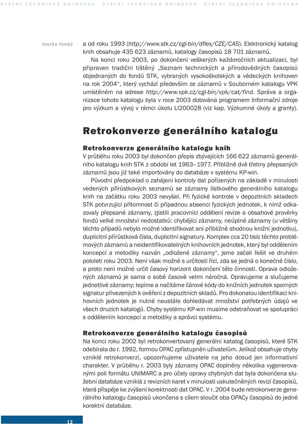 Na konci roku 2003, po dokončení veškerých každoročních aktualizací, byl připraven tradiční tištěný Seznam technických a přírodovědných časopisů objednaných do fondů STK, vybraných vysokoškolských a