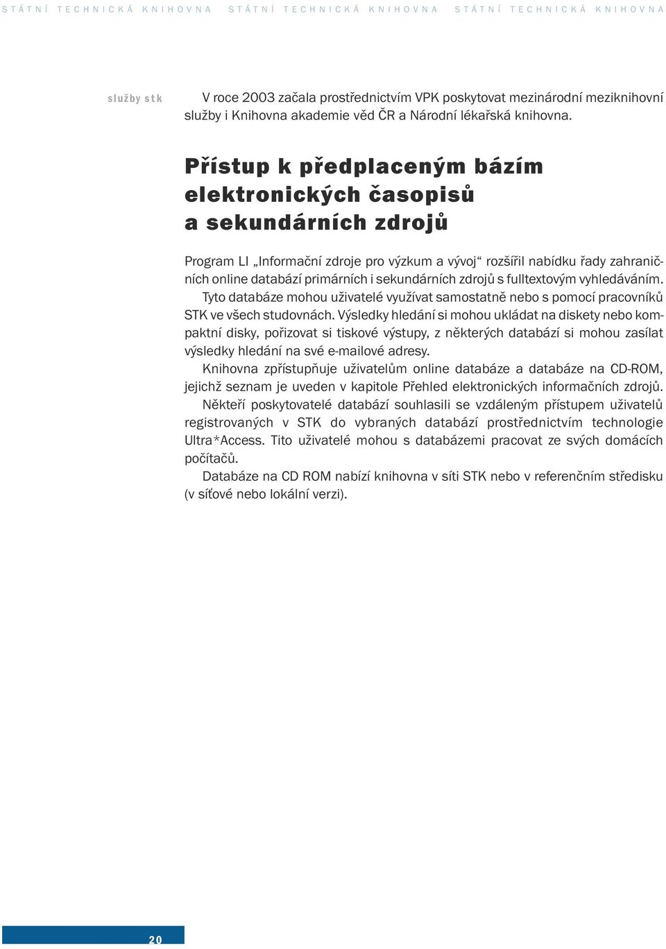 Přístup k předplaceným bázím elektronických časopisů a sekundárních zdrojů Program LI Informační zdroje pro výzkum a vývoj rozšířil nabídku řady zahraničních online databází primárních i sekundárních