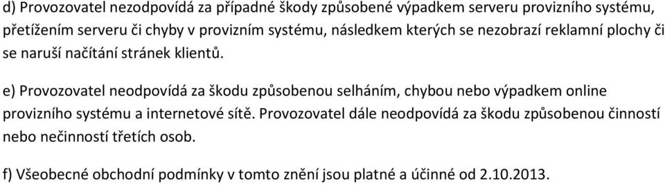 e) Provozovatel neodpovídá za škodu způsobenou selháním, chybou nebo výpadkem online provizního systému a internetové sítě.