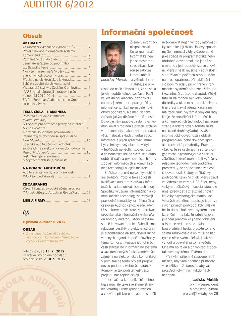.. 5 Schůzka auditorských komor zemí Visegrádské čtyřky v Českém Krumlově... 5 IAASB vydala Strategii a pracovní plán na období 2012-2014... 7 EAIG European Audit Inspection Group zasedala v Praze.